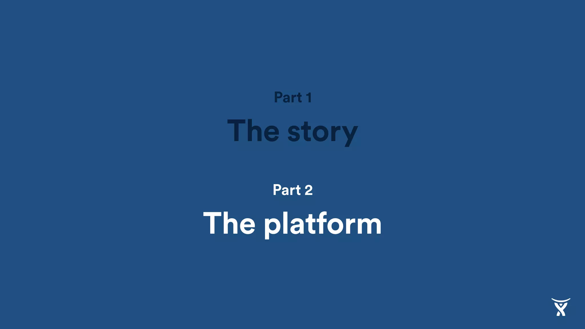 Part 1
The story
Part 2
The platform
 