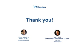 Thank you!
GRASSROOTS INNOVATION IN
THE ENTERPRISE 
HTTP://GRASSROOTS.GUIDE
JEFF ZIAS 
GRASSROOTS INNOVATION LEADER 
INTUI...