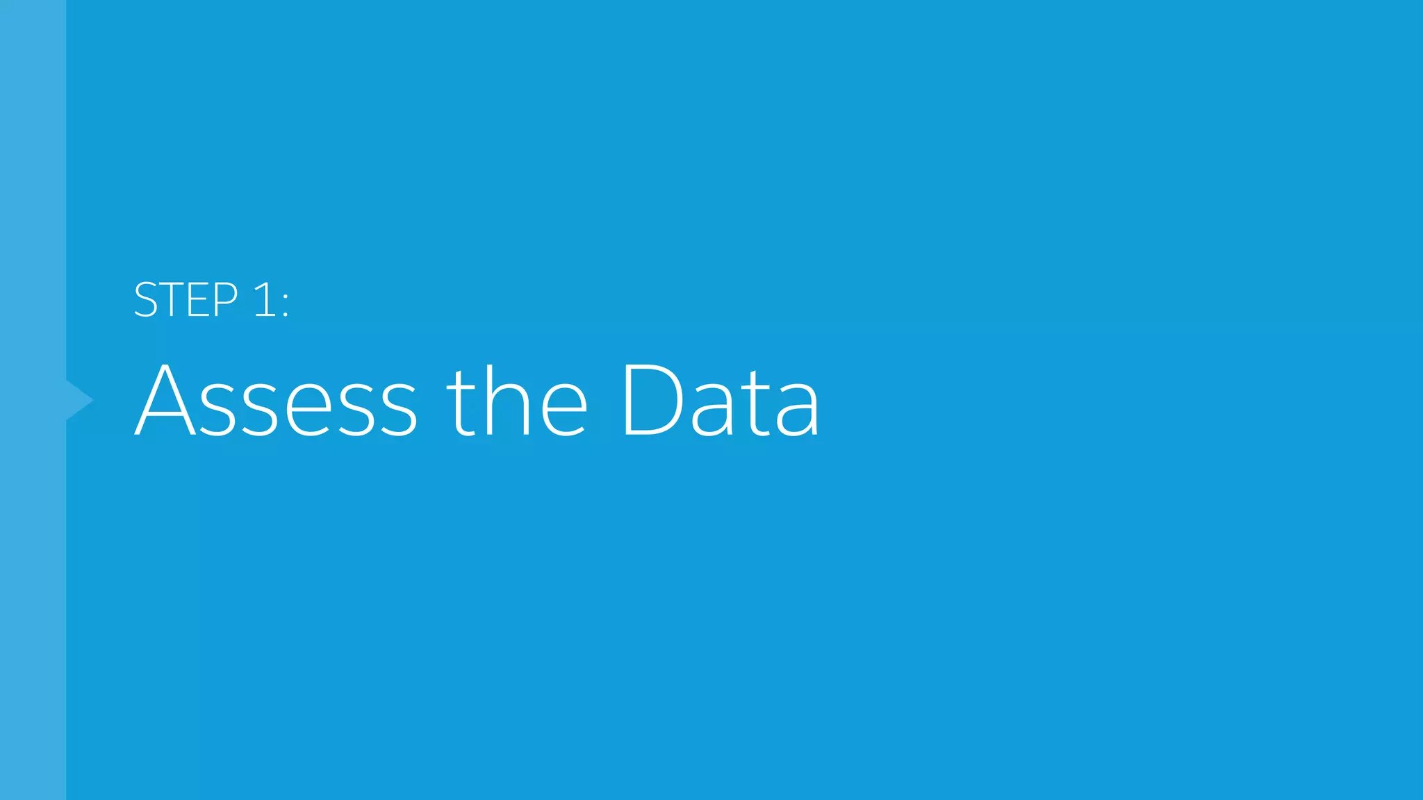 STEP 1:
Assess the Data
 