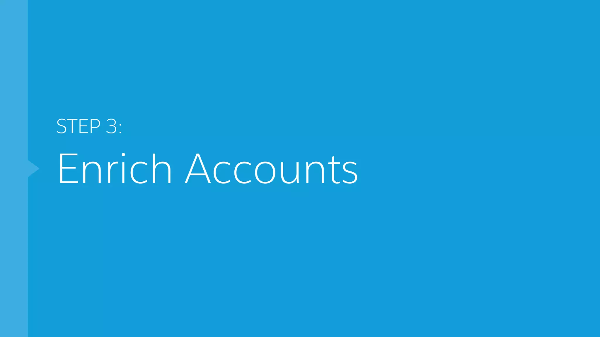 STEP 3:
Enrich Accounts
 