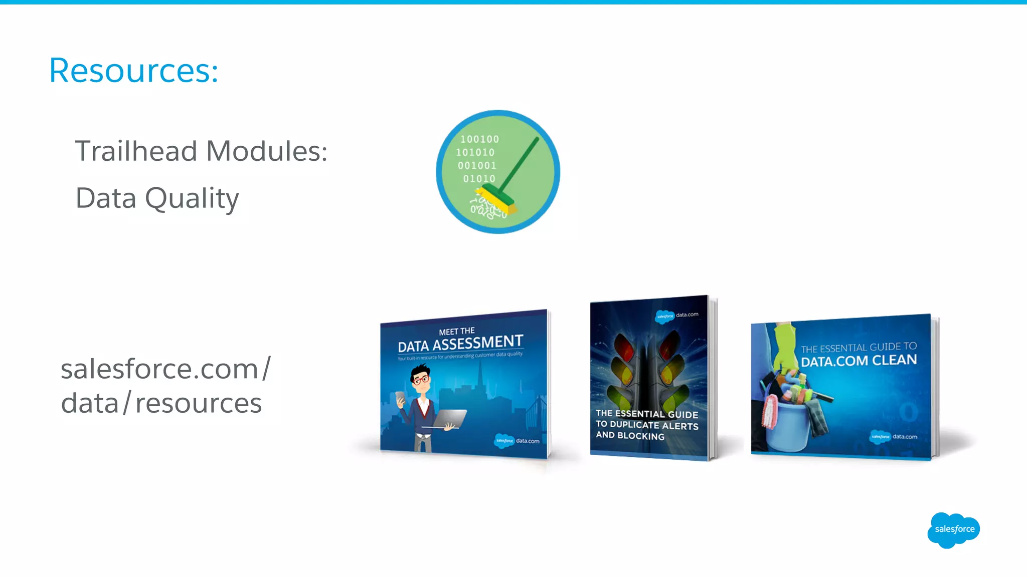 Resources:
Trailhead Modules:
Data Quality
salesforce.com/
data/resources
 