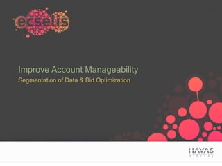 Improve Account Manageability
Segmentation of Data & Bid Optimization
 