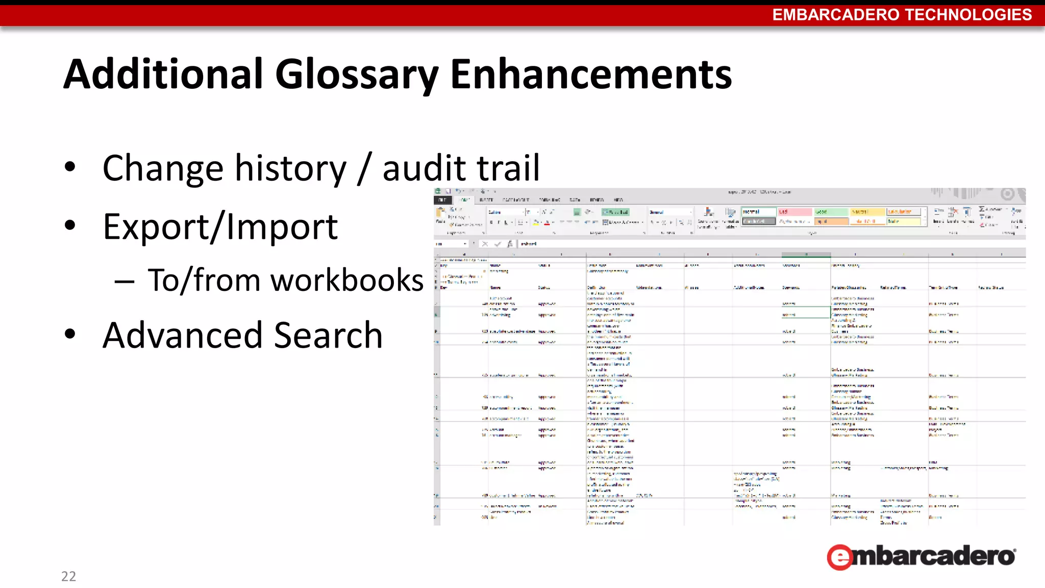EMBARCADERO TECHNOLOGIES
Additional Glossary Enhancements
• Change history / audit trail
• Export/Import
– To/from workbooks
• Advanced Search
22
 