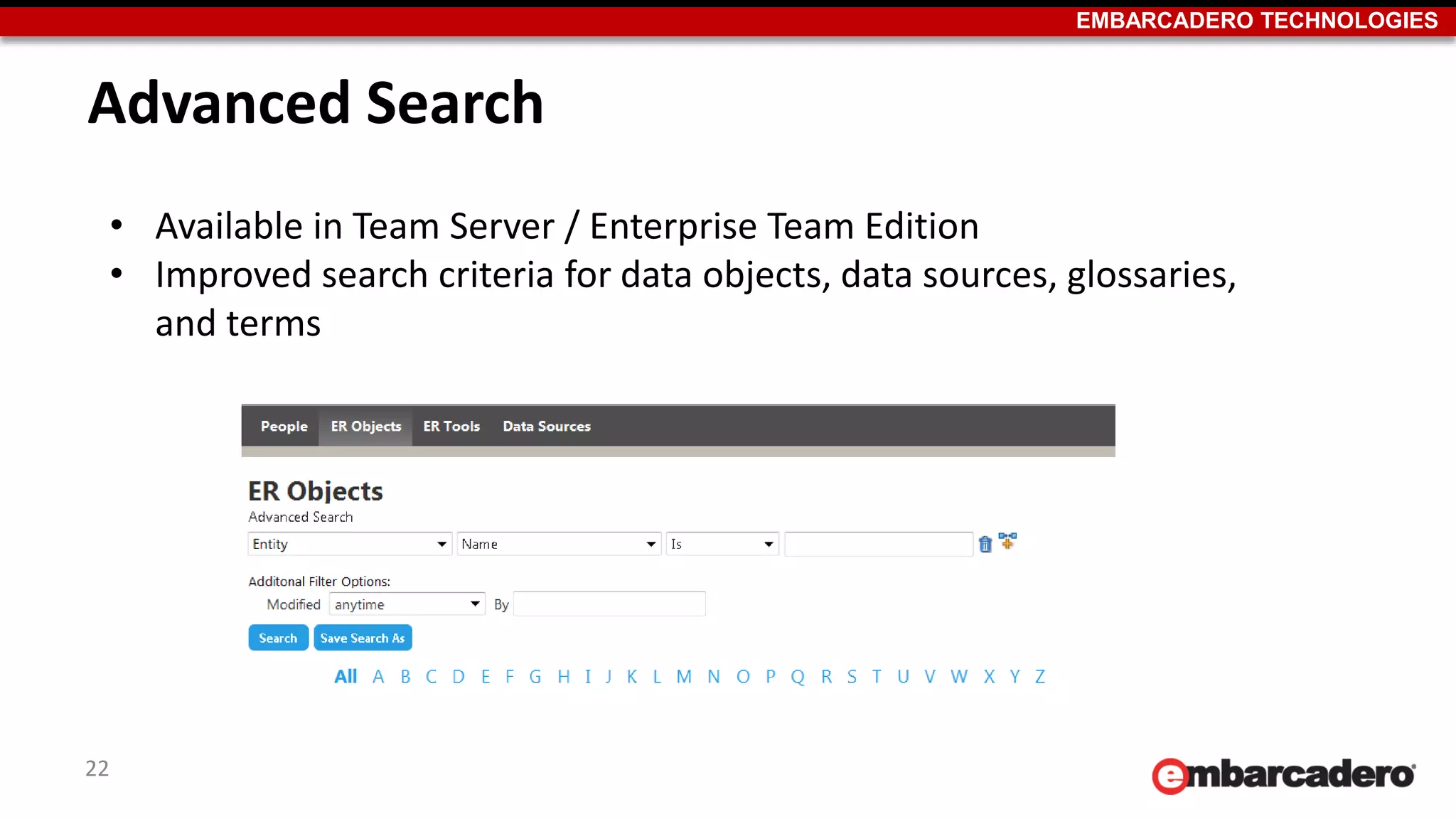 EMBARCADERO TECHNOLOGIES
Advanced Search
• Available in Team Server / Enterprise Team Edition
• Improved search criteria for data objects, data sources, glossaries,
and terms
22
 