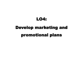 LO4:
Develop marketing and
promotional plans
 