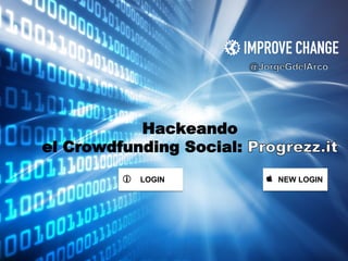 Hackeando
el Crowdfunding Social:
LOGIN! NEW LOGIN
 