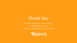 Thank You
For more information, please contact:
Jim.Reilly@Veeva.com
LinkedIn: www.linkedin.com/in/jim-reilly
 