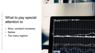ImprovevisibilityandcostinMicrosoftAzure
What to pay special
attention to
• Slow, constant increases
• Spikes
• Too many regions
 