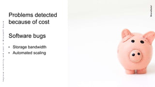 ImprovevisibilityandcostinMicrosoftAzure
Problems detected
because of cost
Software bugs
• Storage bandwidth
• Automated scaling
 