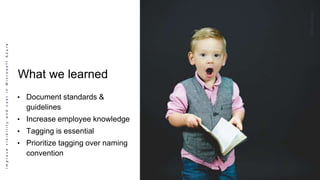 ImprovevisibilityandcostinMicrosoftAzure
What we learned
• Document standards &
guidelines
• Increase employee knowledge
• Tagging is essential
• Prioritize tagging over naming
convention
 
