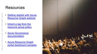 ImprovevisibilityandcostinMicrosoftAzure
Resources
• Getting started with Azure
Resource Graph webinar
• Inherit a tag from the
resource group policy
• Azure Governance
documentation
• Azure Resource Graph
portal dashboard samples
 
