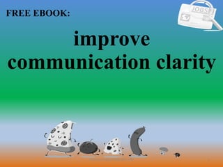 1
FREE EBOOK:
CommunicationSkills365.info
improve
communication clarity
 