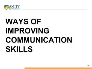 WAYS OF
IMPROVING
COMMUNICATION
SKILLS
10
 