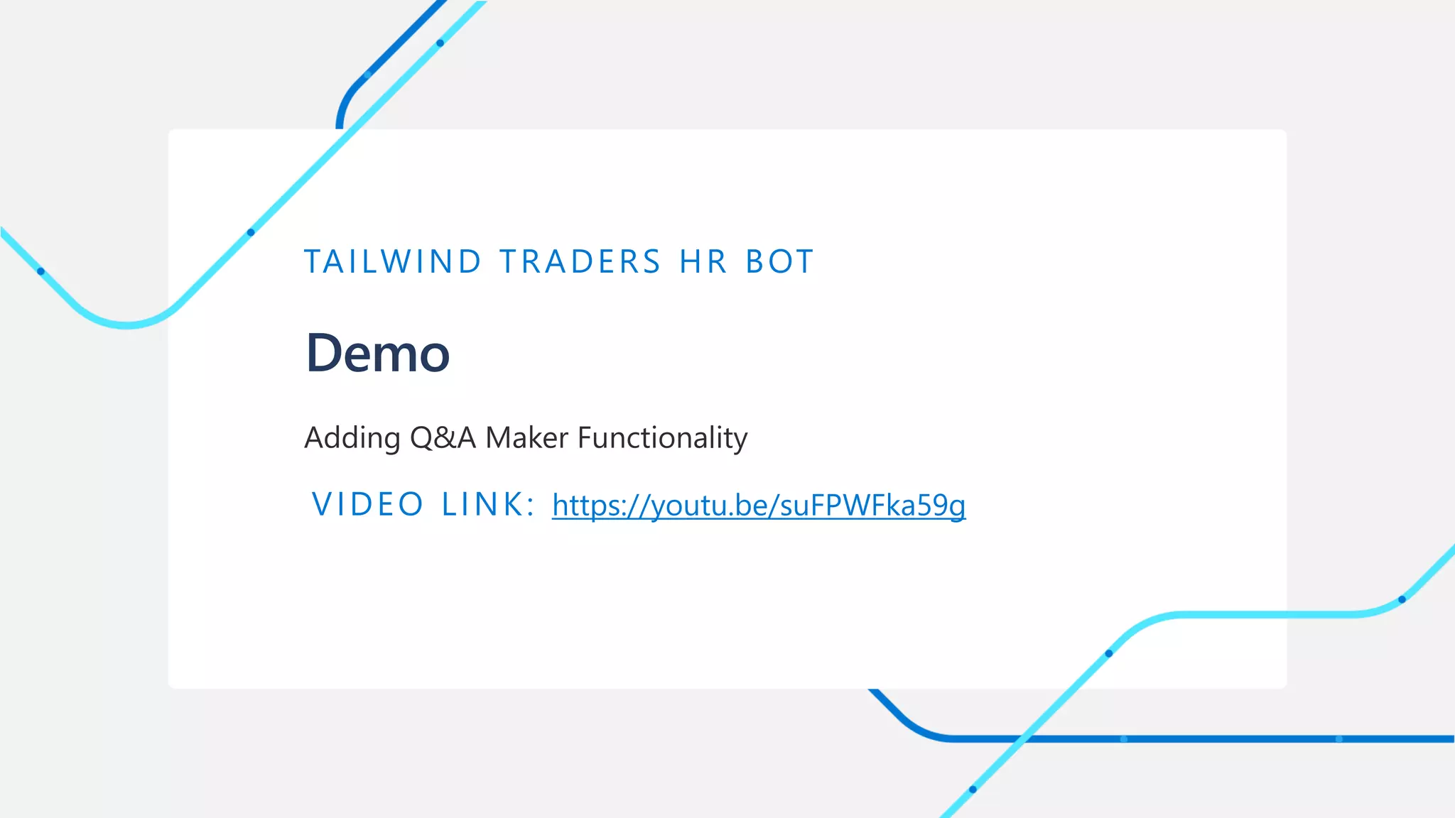 Demo
TAILWIND TRADERS HR BOT
Adding Q&A Maker Functionality
VIDEO LINK: https://youtu.be/suFPWFka59g
 