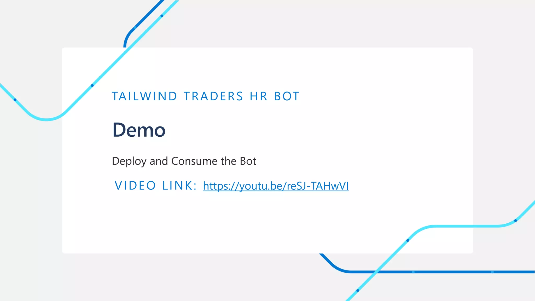 Demo
TAILWIND TRADERS HR BOT
Deploy and Consume the Bot
VIDEO LINK: https://youtu.be/reSJ-TAHwVI
 