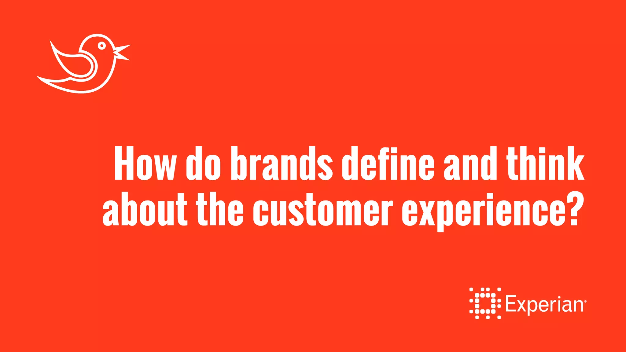 How do brands define and think
about the customer experience?
 