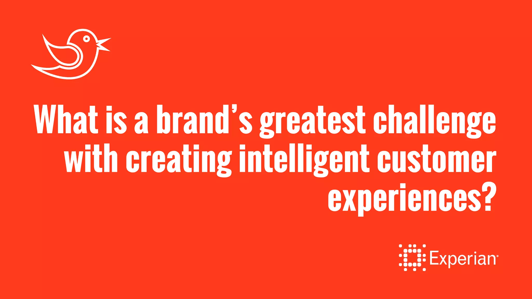 What is a brand’s greatest challenge
with creating intelligent customer
experiences?
 