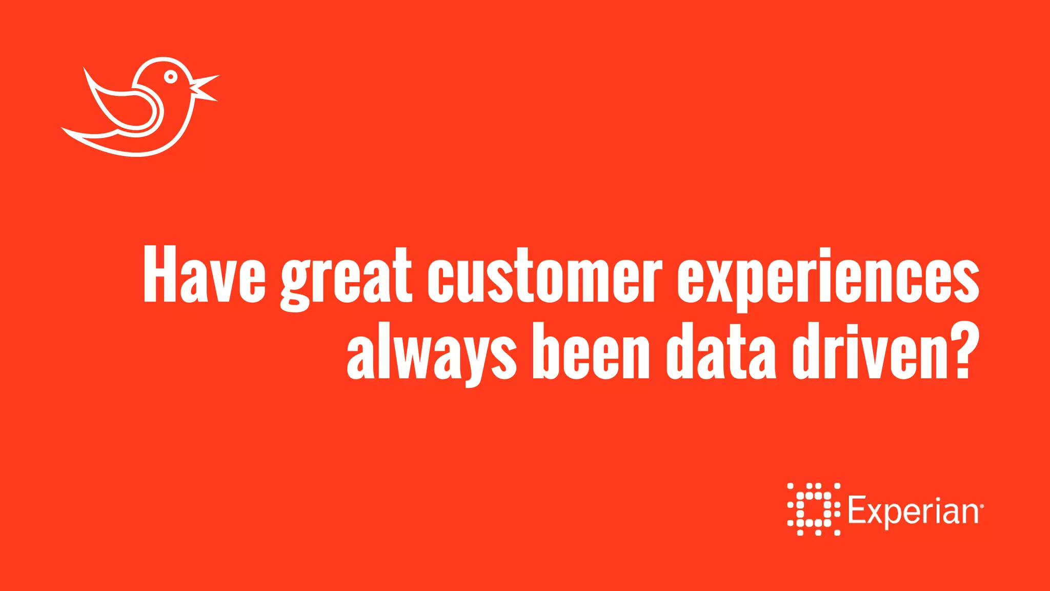 Have great customer experiences
always been data driven?
 
