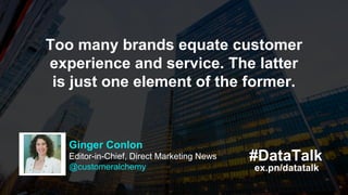 ex.pn/datatalk
#DataTalk
Too many brands equate customer
experience and service. The latter
is just one element of the for...