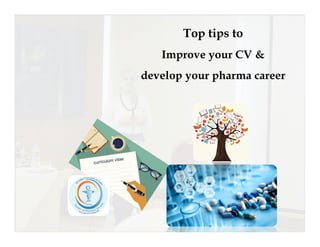 Top tips to
Improve your CV &
develop your pharma career
 