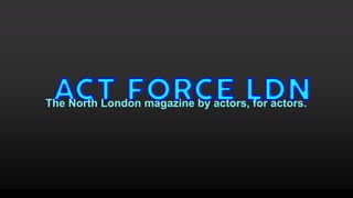 The North London magazine by actors, for actors.
 