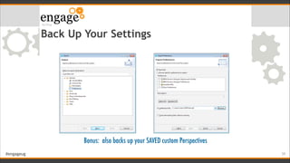 #engageug
Back Up Your Settings
!39
Bonus: also backs up your SAVED custom Perspectives
 