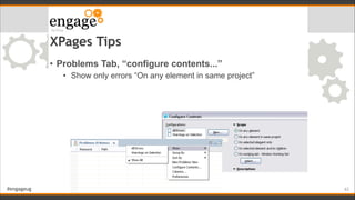#engageug
XPages Tips
• Problems Tab, “configure contents...”
• Show only errors “On any element in same project”
!62
 