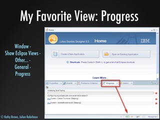 © Kathy Brown, Julian Robichaux
My Favorite View: Progress
Window -
Show Eclipse Views -
Other... -
General -
Progress
 