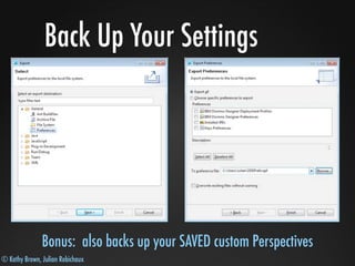 © Kathy Brown, Julian Robichaux
Back Up Your Settings
Bonus: also backs up your SAVED custom Perspectives
 