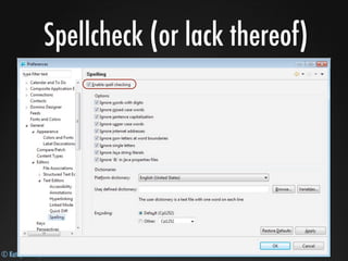 © Kathy Brown, Julian Robichaux
Spellcheck (or lack thereof)
 