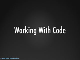© Kathy Brown, Julian Robichaux
Working With Code
 