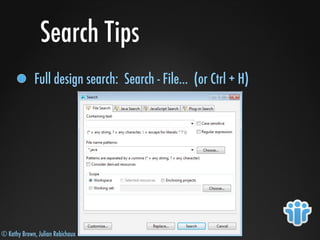© Kathy Brown, Julian Robichaux
Search Tips
Full design search: Search - File... (or Ctrl + H)
 