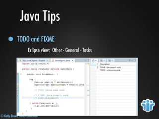 © Kathy Brown, Julian Robichaux
Java Tips
TODO and FIXME
Eclipse view: Other - General - Tasks
 