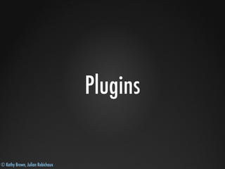 © Kathy Brown, Julian Robichaux
Plugins
 