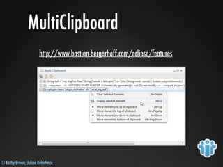 © Kathy Brown, Julian Robichaux
MultiClipboard
http://www.bastian-bergerhoff.com/eclipse/features
 