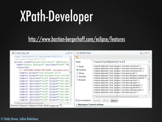 © Kathy Brown, Julian Robichaux
XPath-Developer
http://www.bastian-bergerhoff.com/eclipse/features
 