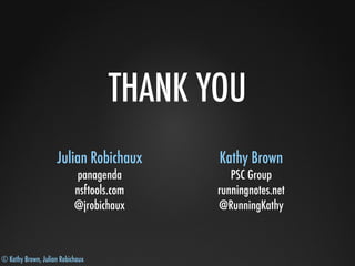 © Kathy Brown, Julian Robichaux
THANK YOU
Julian Robichaux
panagenda
nsftools.com
@jrobichaux
Kathy Brown
PSC Group
runningnotes.net
@RunningKathy
 