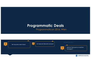 Programmatic Deals
Programmaticon 2016, Wien
29 September 2016
!"#$%"& '"(#)*(++, -.& /"#$%"0
1(2*(30"4
!5& 6&(.$%"0 2"%& '"(#+7 8$% %(6" 95"):6"&+5$%, ;"&#<&"07
 