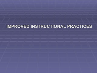 IMPROVED INSTRUCTIONAL PRACTICES
 