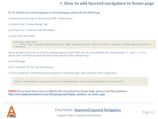 Page 15
Support: http://amasty.com/contacts
You can make each option featured
and then display all featured options
of an attribute in a block.
Specify meta titles,
descriptions and keywords
for different store views.
6. Editing of filter options
User Guide: Improved Layered Navigation
 