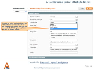 Page 24
Support: http://amasty.com/contacts
10. Filter Mapping Settings
User Guide: Improved Layered Navigation
NOTE: Upload an image
that will be shown in the
layered navigation for the
whole group.
 