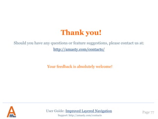 User Guide: Improved Layered Navigation
Page 77
Support: http://amasty.com/contacts
4. Category block position
When ‘submit filters by button’
mode is selected, customers can
choose necessary values for
multiple filters and then apply
them by a button click.
 