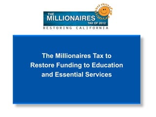The Millionaires Tax to
Restore Funding to Education
   and Essential Services
 