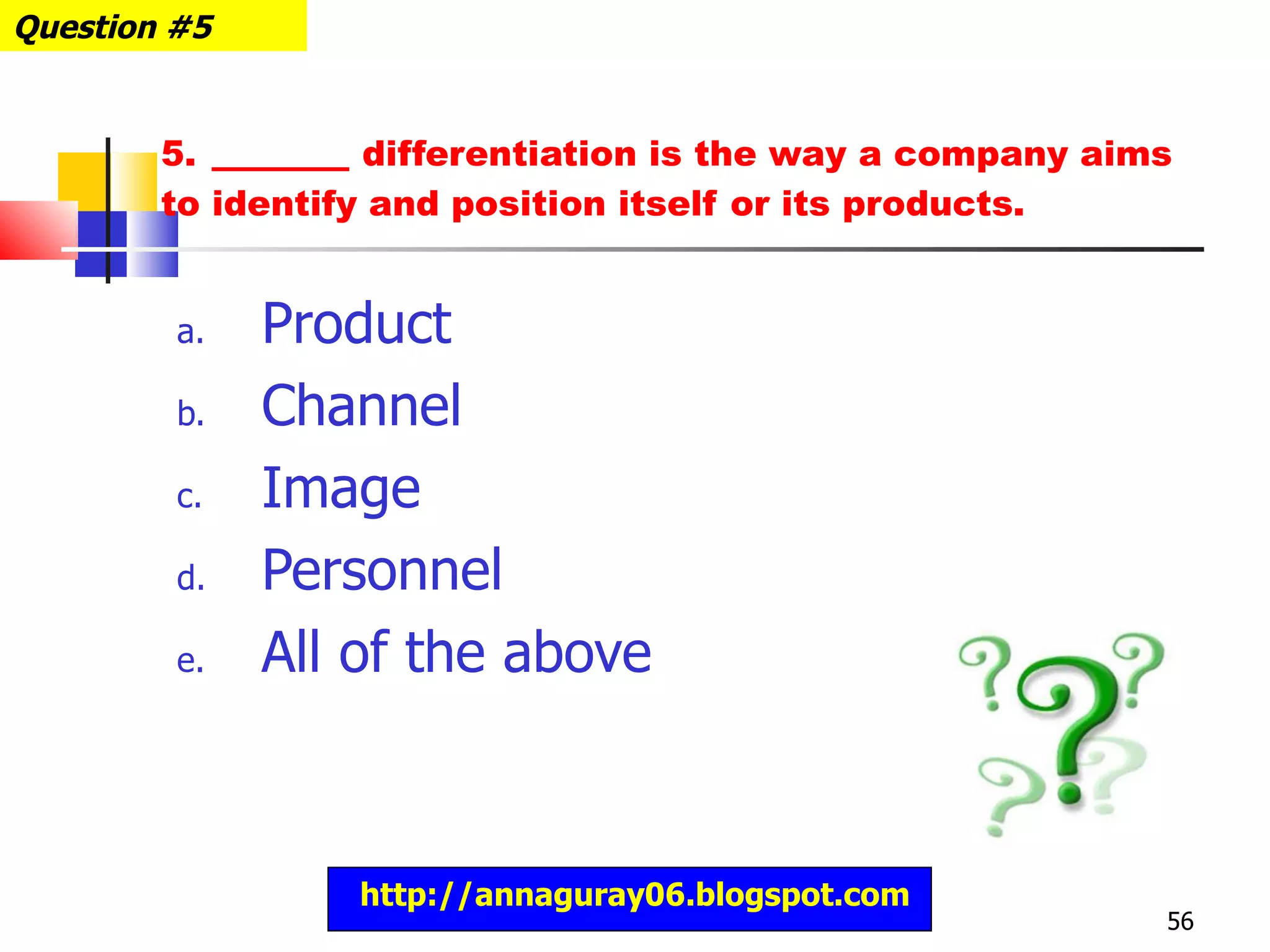 Product Channel Image Personnel All of the above 5.  differentiation is the way a company aims to identify and position itself or its products. Question #5 http://annaguray06.blogspot.com 
