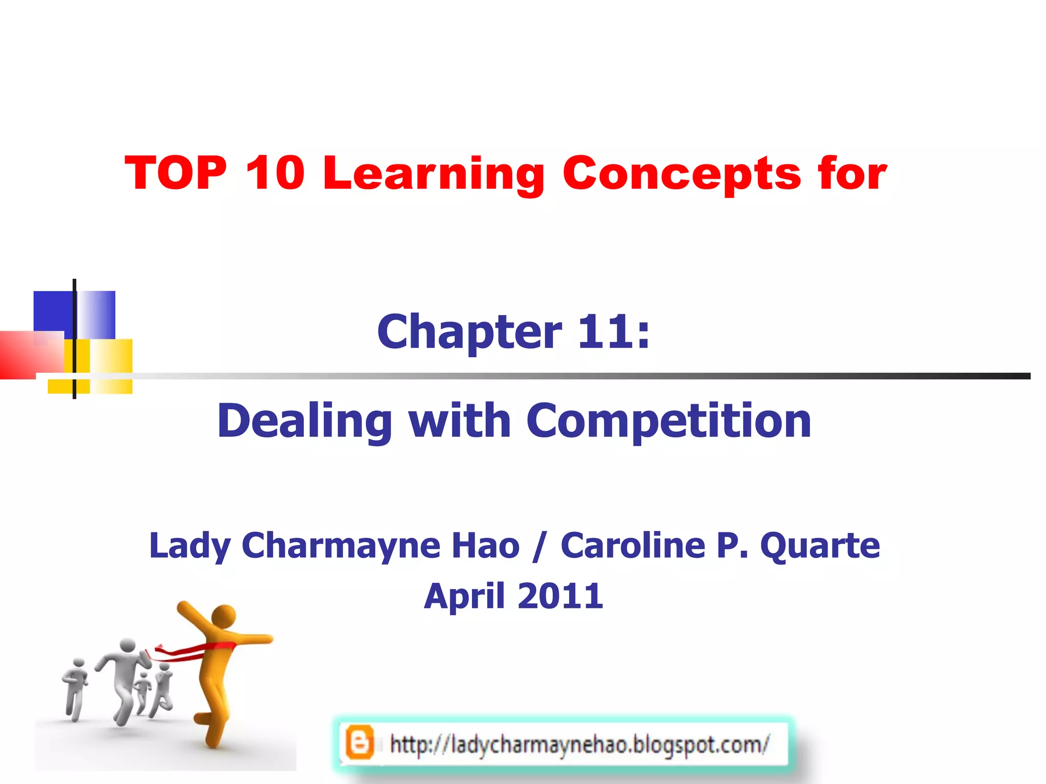 TOP 10 Learning Concepts for Chapter 11: Dealing with Competition Lady Charmayne Hao / Caroline P. Quarte April 2011 