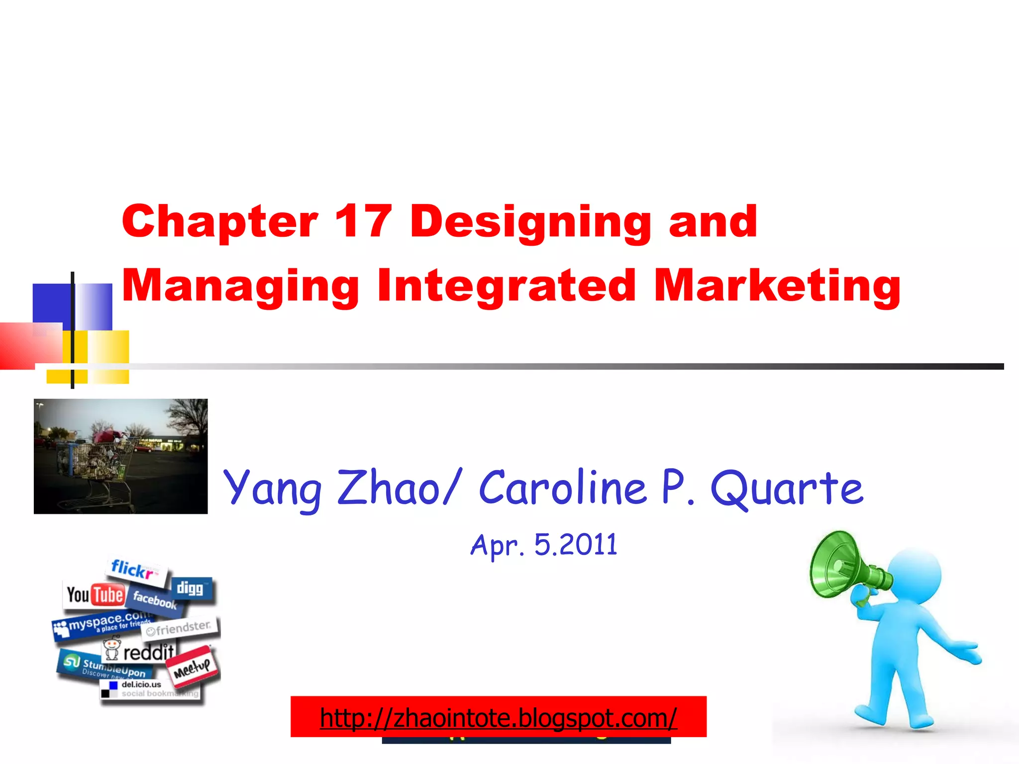   Chapter 17 Designing and Managing Integrated Marketing Yang Zhao/ Caroline P. Quarte Apr. 5.2011 http://zhaointote.blogspot.com/ 