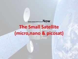 …………Now
The Small Satellite
(micro,nano & picosat)

 