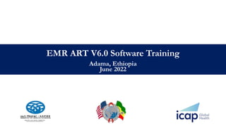 ART Software
April, 2019
EMR ART V6.0 Software Training
Adama, Ethiopia
June 2022
 