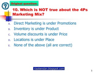 Original question:10. Which is NOT true about the 4Ps Marketing Mix?Direct Marketing is under PromotionsInventory is under ProductVolume discounts is under PriceLocations is under PlaceNone of the above (all are correct)3