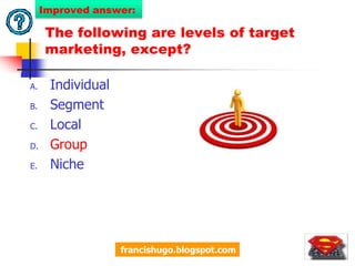 53Improved question:The following are levels of target marketing, except?IndividualSegmentLocalGroupNichefrancishugo.blogspot.com